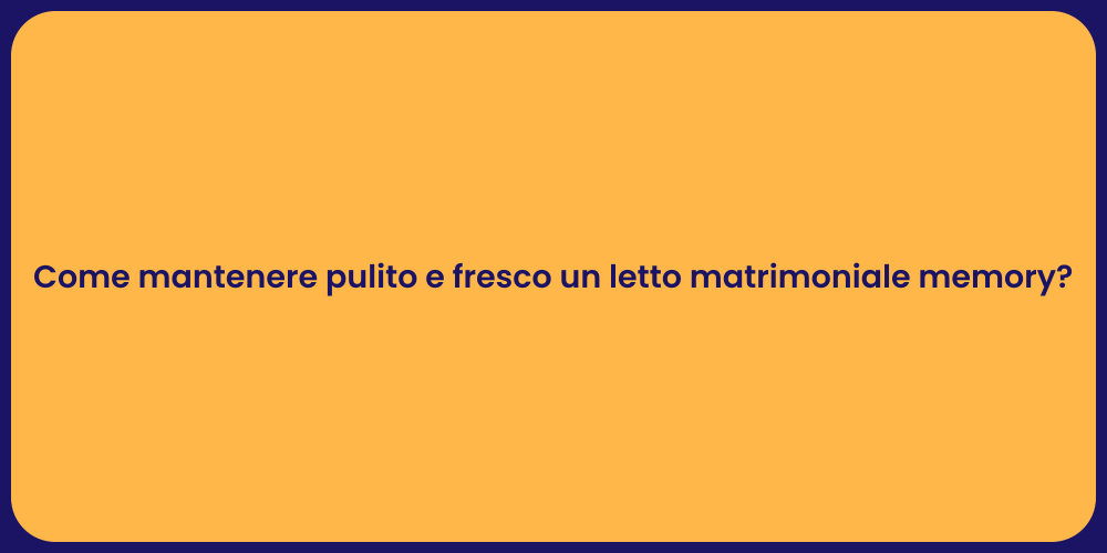 Come mantenere pulito e fresco un letto matrimoniale memory?