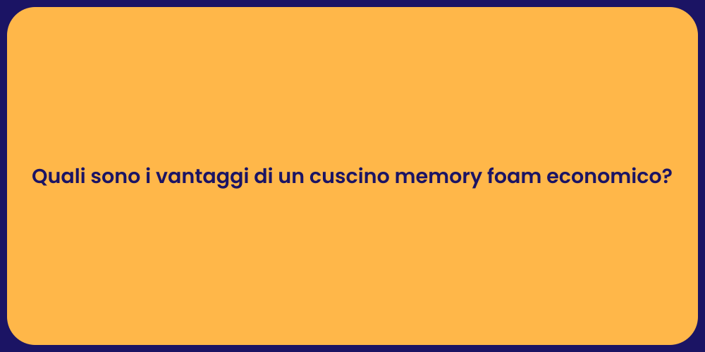 Quali sono i vantaggi di un cuscino memory foam economico?