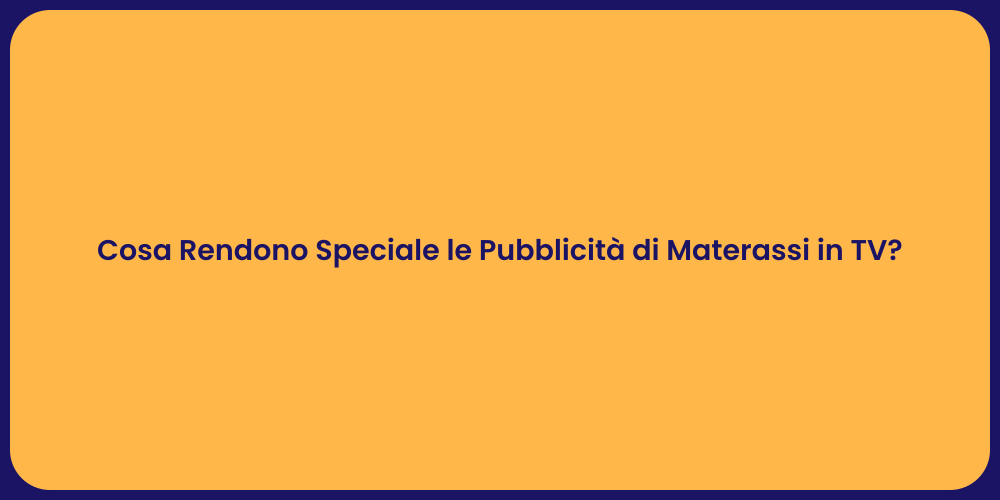 Cosa Rendono Speciale le Pubblicità di Materassi in TV?