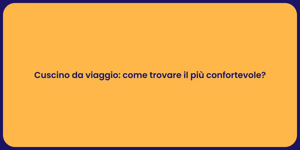 Cuscino da viaggio: come trovare il più confortevole?