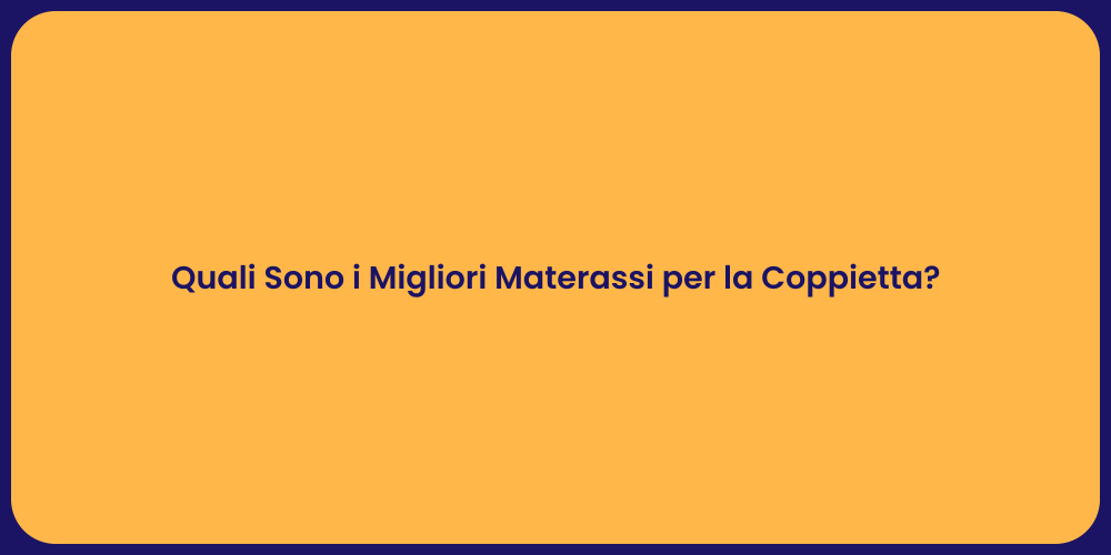Quali Sono i Migliori Materassi per la Coppietta?