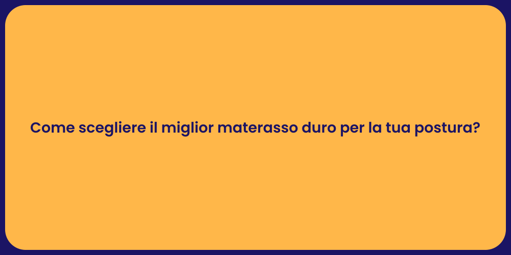 Come scegliere il miglior materasso duro per la tua postura?