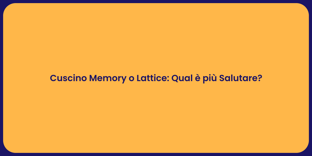 Cuscino Memory o Lattice: Qual è più Salutare?