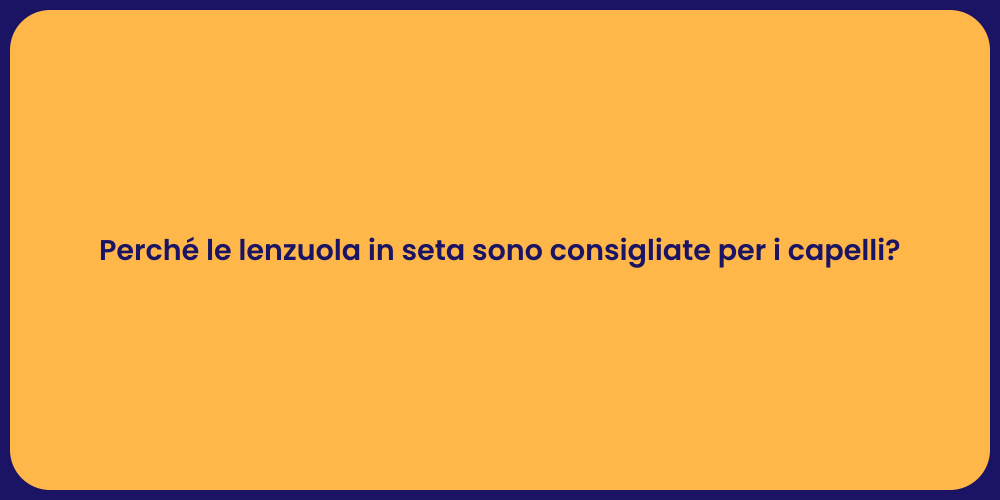 Perché le lenzuola in seta sono consigliate per i capelli?