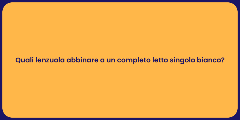 Quali lenzuola abbinare a un completo letto singolo bianco?