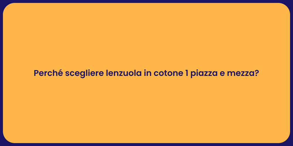 Perché scegliere lenzuola in cotone 1 piazza e mezza?