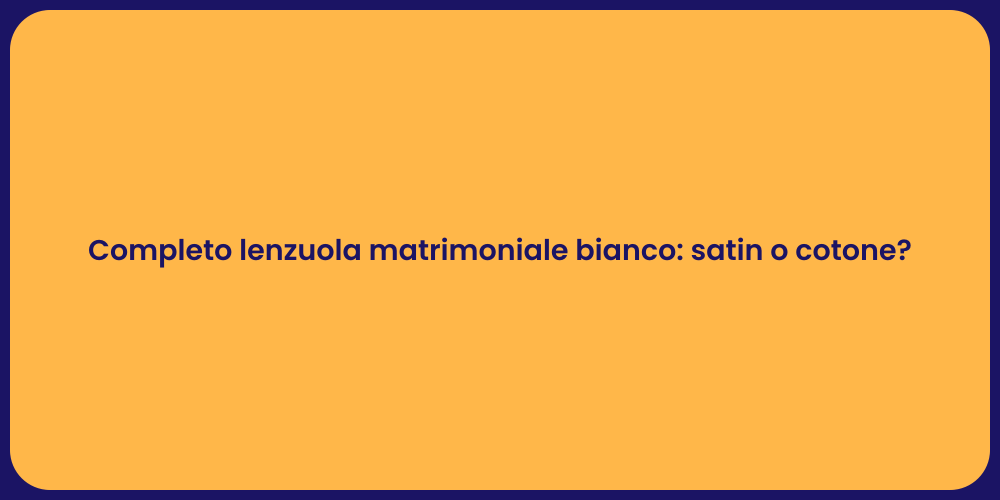 Completo lenzuola matrimoniale bianco: satin o cotone?