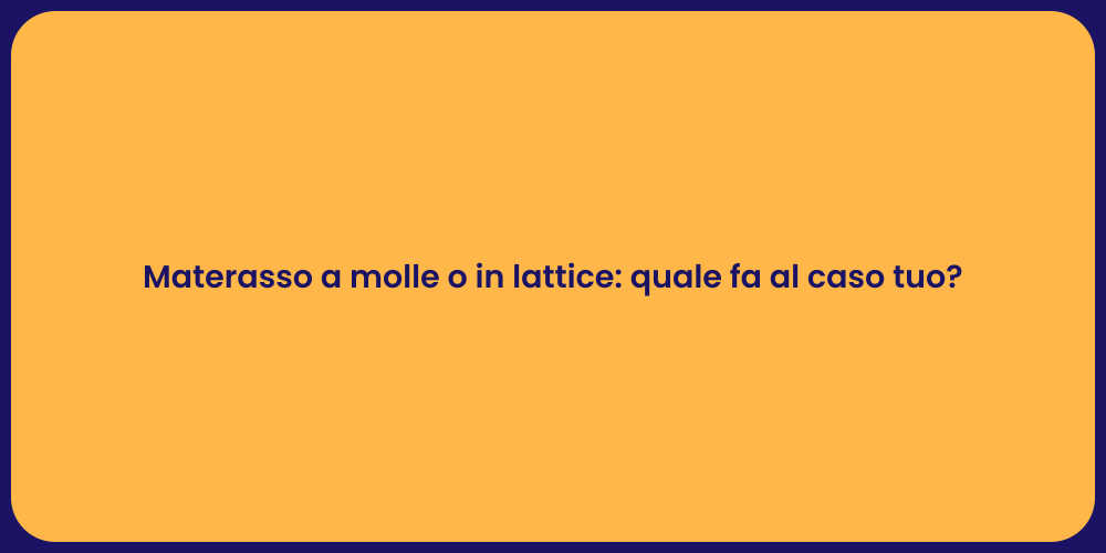 Materasso a molle o in lattice: quale fa al caso tuo?