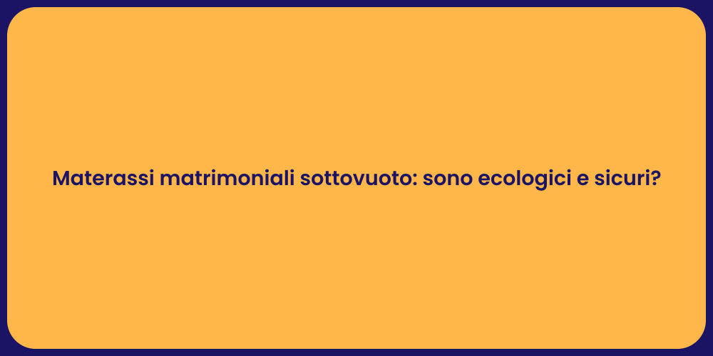 Materassi matrimoniali sottovuoto: sono ecologici e sicuri?