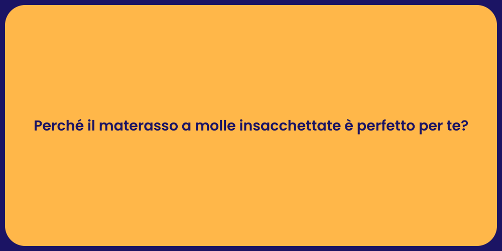 Perché il materasso a molle insacchettate è perfetto per te?
