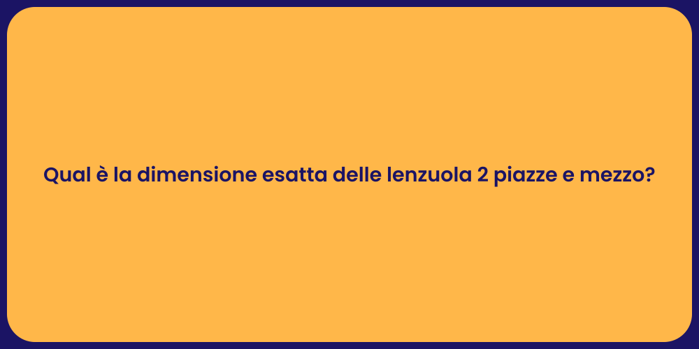 Qual è la dimensione esatta delle lenzuola 2 piazze e mezzo?