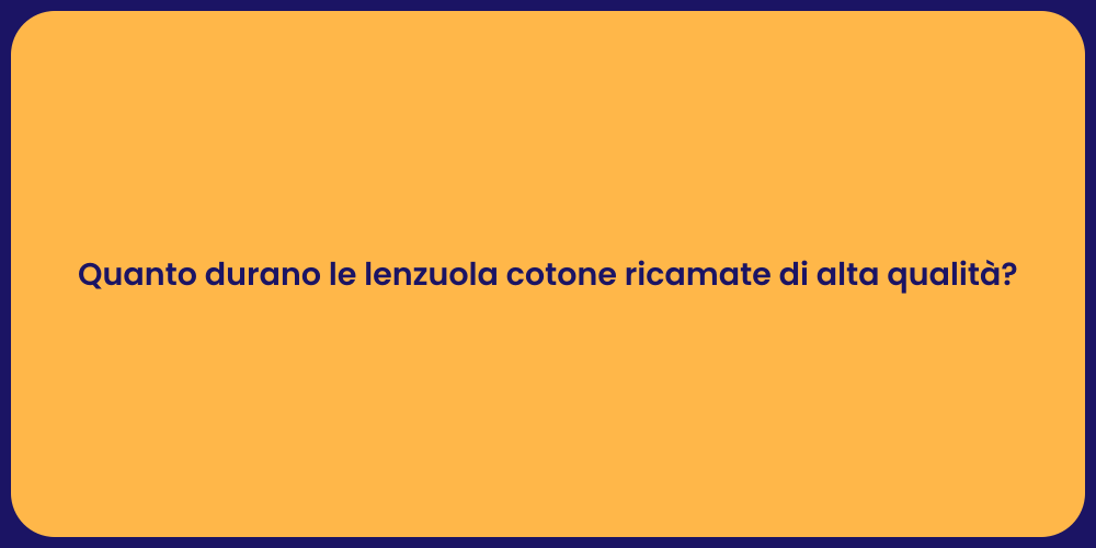 Quanto durano le lenzuola cotone ricamate di alta qualità?