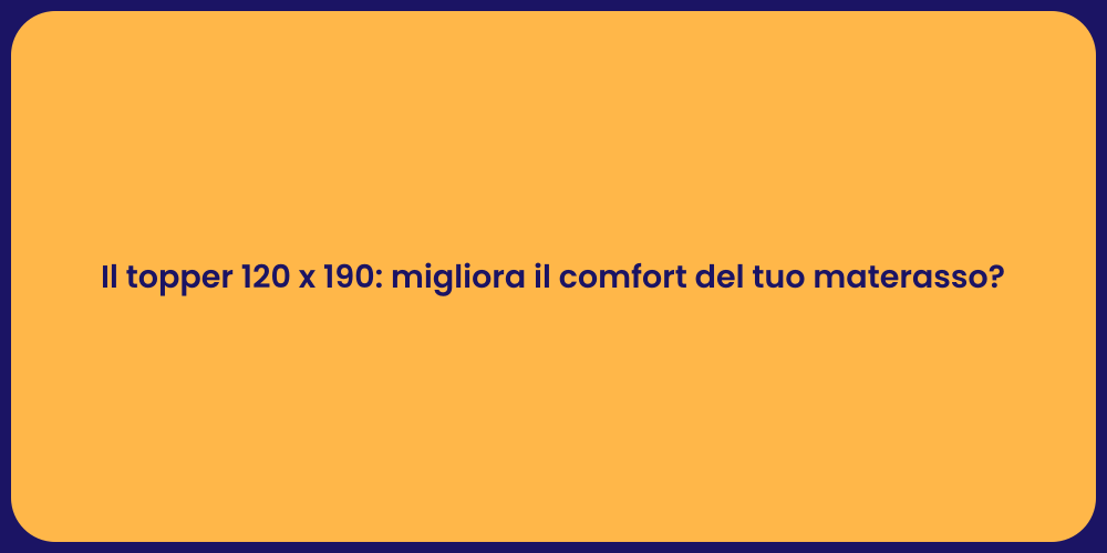 Il topper 120 x 190: migliora il comfort del tuo materasso?