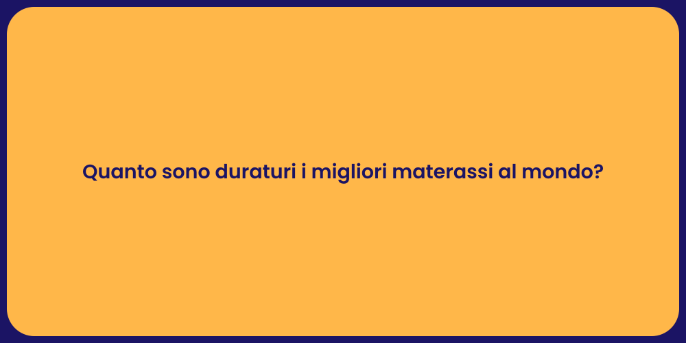 Quanto sono duraturi i migliori materassi al mondo?