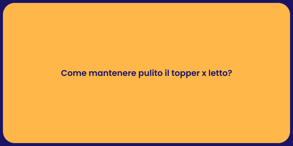 Come mantenere pulito il topper x letto?