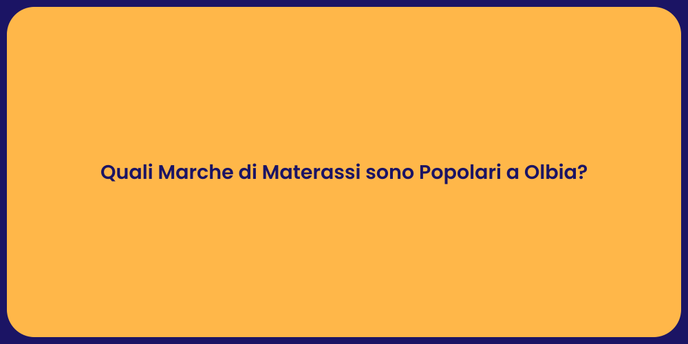 Quali Marche di Materassi sono Popolari a Olbia?