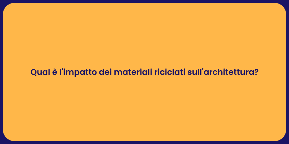 Qual è l'impatto dei materiali riciclati sull'architettura?