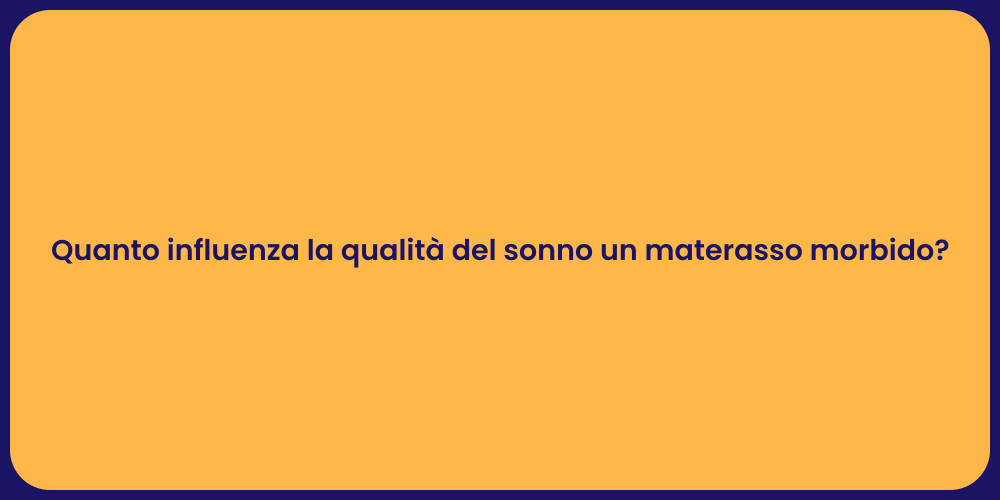 Quanto influenza la qualità del sonno un materasso morbido?