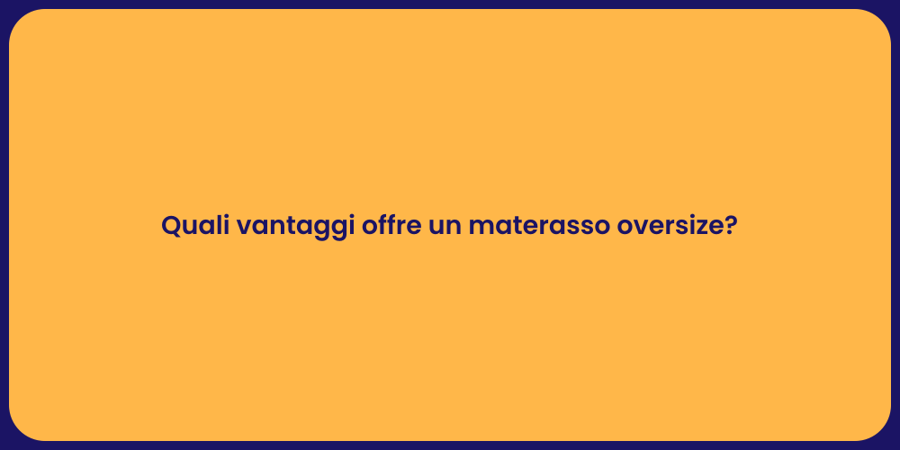Quali vantaggi offre un materasso oversize?