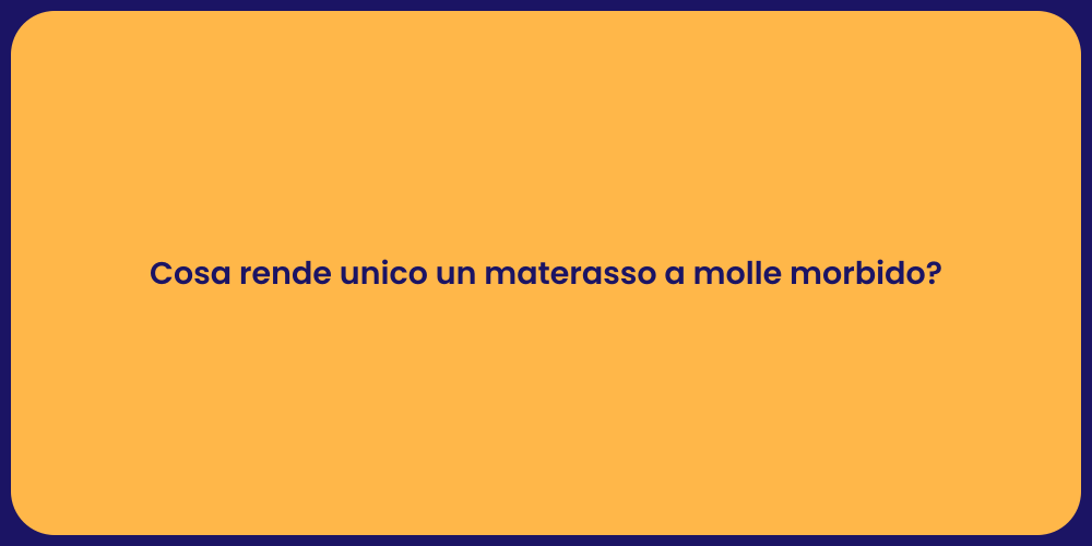 Cosa rende unico un materasso a molle morbido?