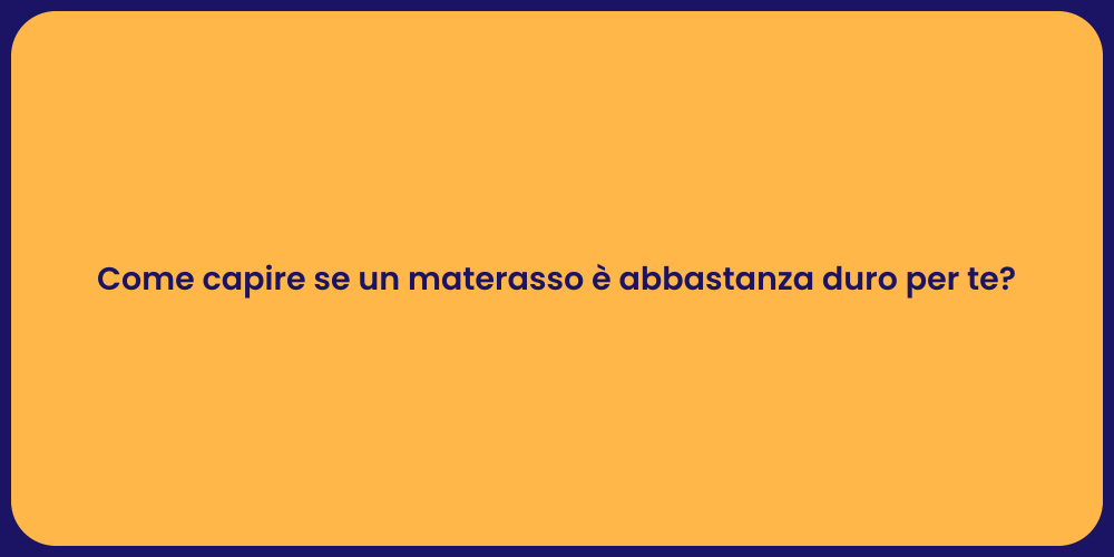 Come capire se un materasso è abbastanza duro per te?