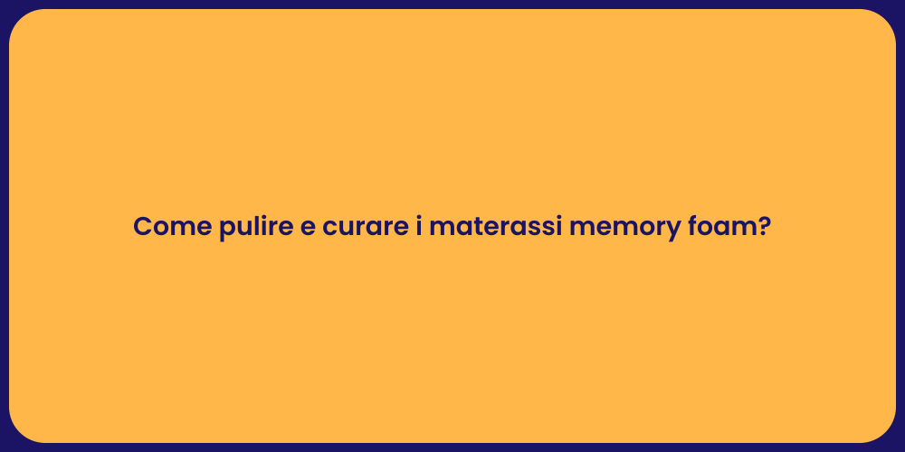 Come pulire e curare i materassi memory foam?