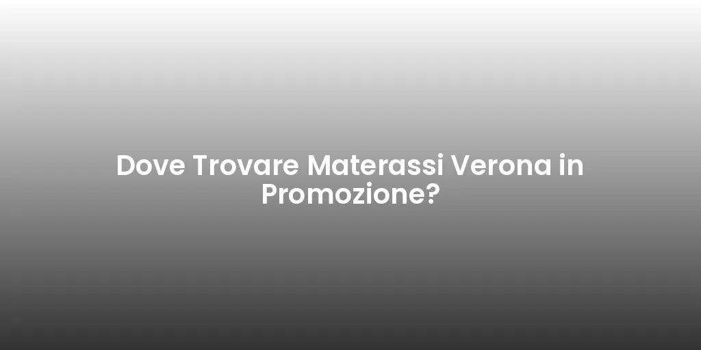 Dove Trovare Materassi Verona in Promozione?