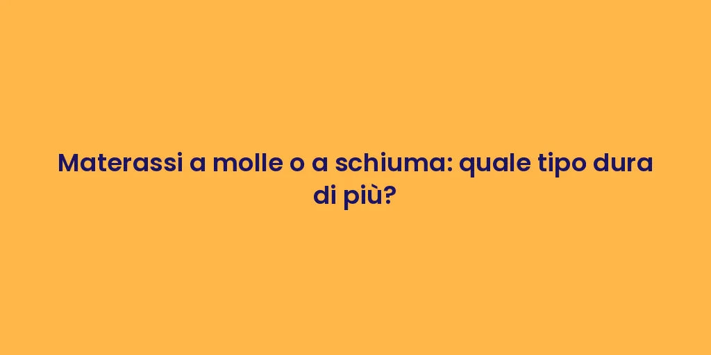 Materassi a molle o a schiuma: quale tipo dura di più?