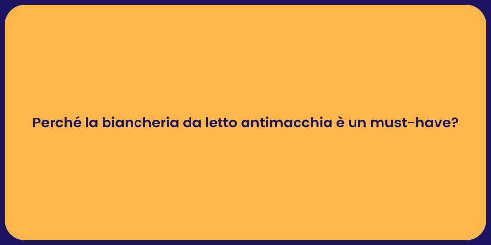 Perché la biancheria da letto antimacchia è un must-have?
