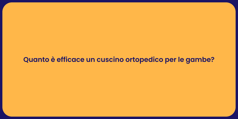 Quanto è efficace un cuscino ortopedico per le gambe?