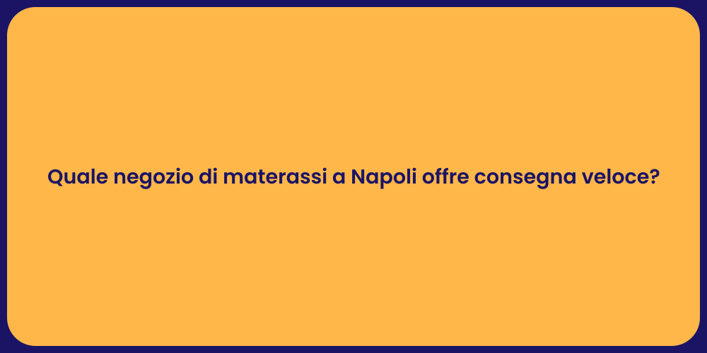 Quale negozio di materassi a Napoli offre consegna veloce?