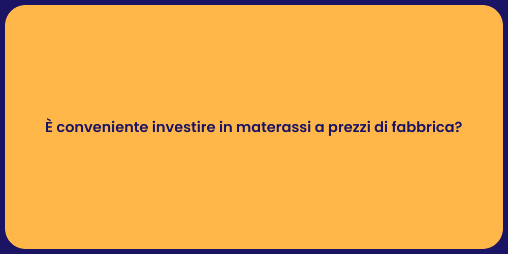 È conveniente investire in materassi a prezzi di fabbrica?