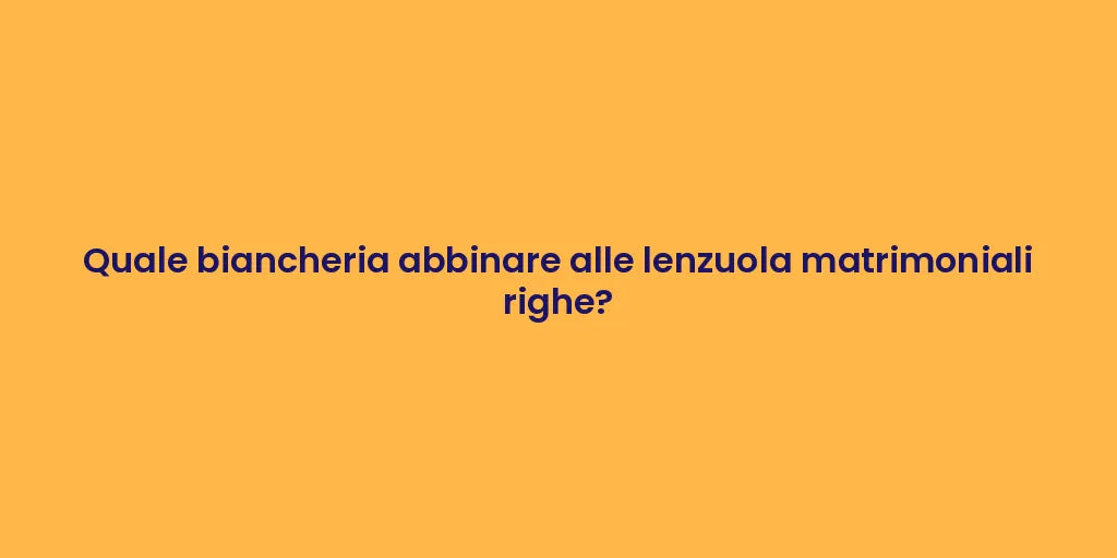 Quale biancheria abbinare alle lenzuola matrimoniali righe?