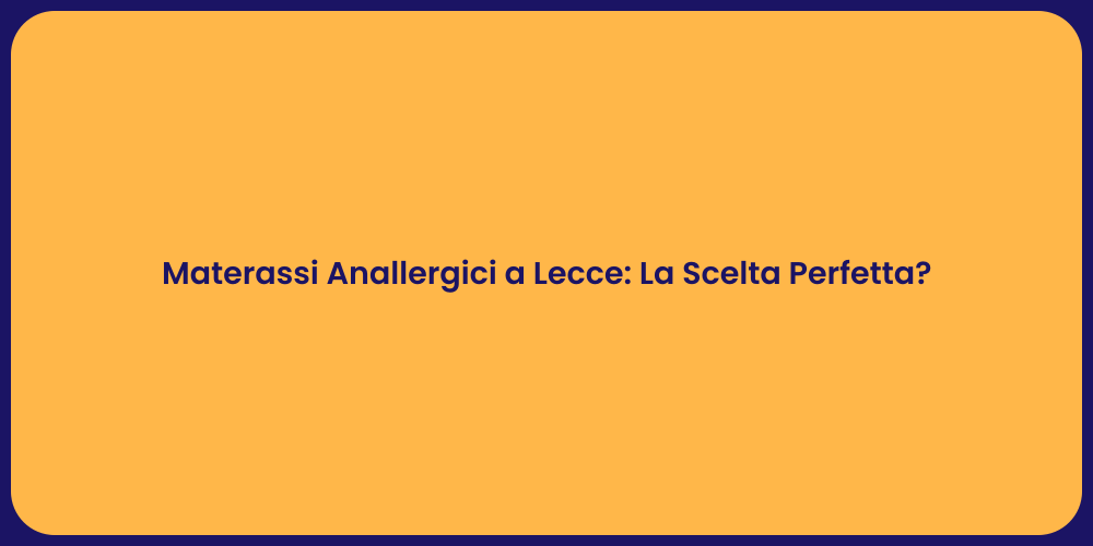 Materassi Anallergici a Lecce: La Scelta Perfetta?