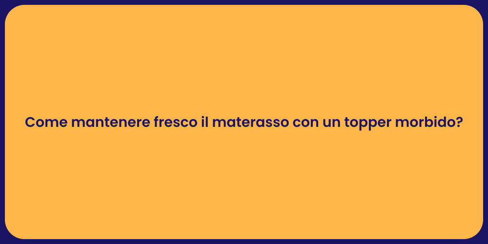 Come mantenere fresco il materasso con un topper morbido?