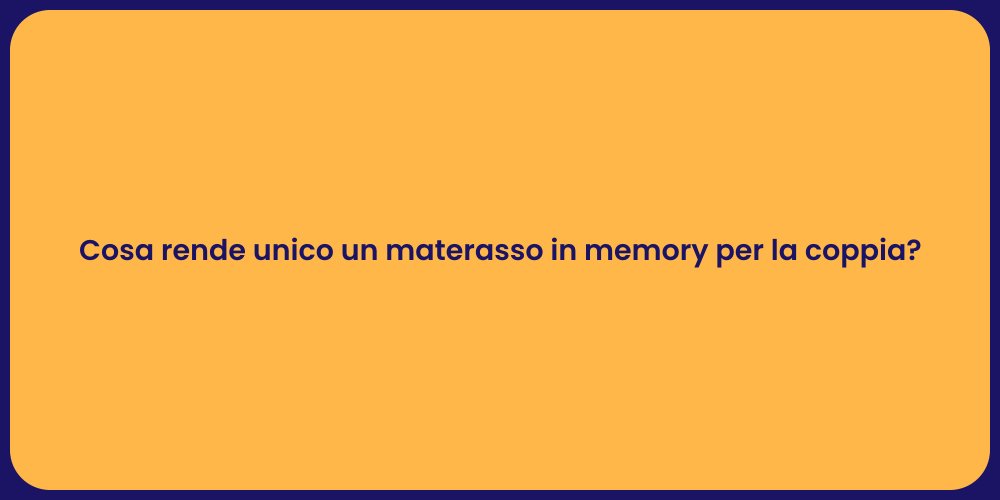 Cosa rende unico un materasso in memory per la coppia?
