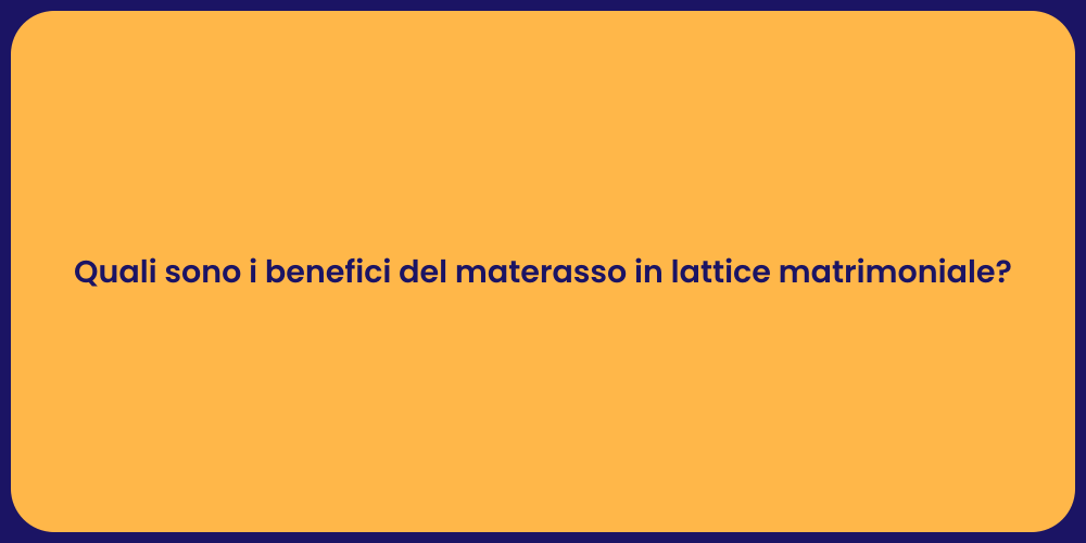 Quali sono i benefici del materasso in lattice matrimoniale?