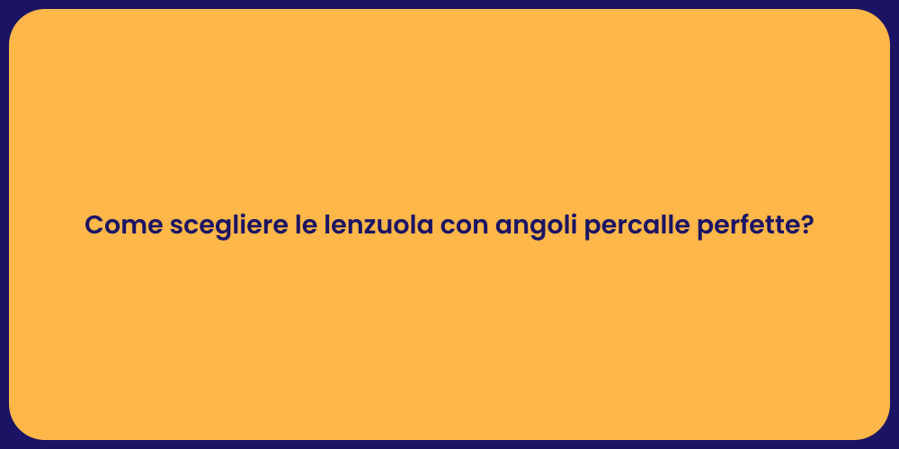 Come scegliere le lenzuola con angoli percalle perfette?