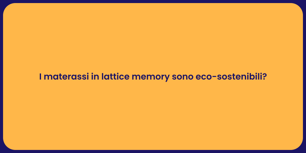 I materassi in lattice memory sono eco-sostenibili?