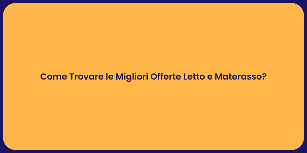 Come Trovare le Migliori Offerte Letto e Materasso?