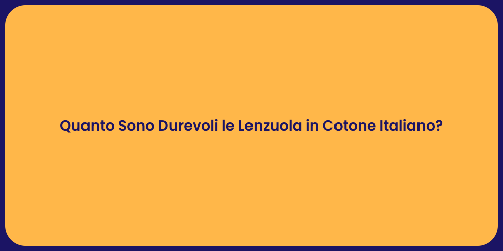 Quanto Sono Durevoli le Lenzuola in Cotone Italiano?