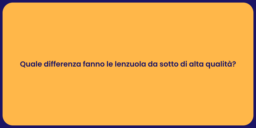 Quale differenza fanno le lenzuola da sotto di alta qualità?