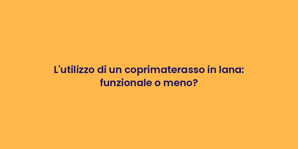 L'utilizzo di un coprimaterasso in lana: funzionale o meno?