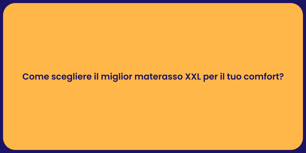 Come scegliere il miglior materasso XXL per il tuo comfort?
