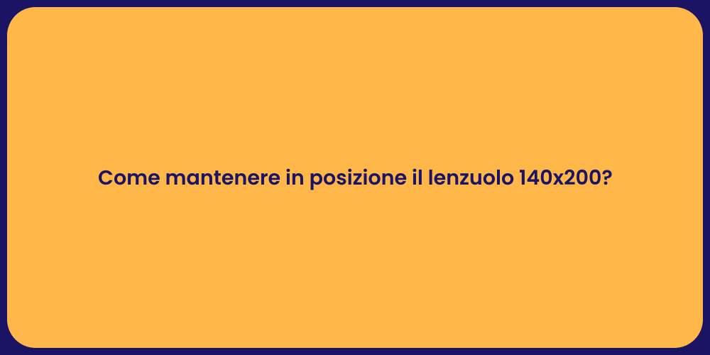 Come mantenere in posizione il lenzuolo 140x200?