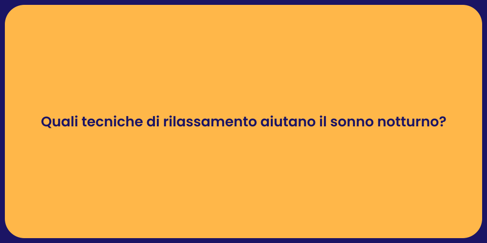 Quali tecniche di rilassamento aiutano il sonno notturno?