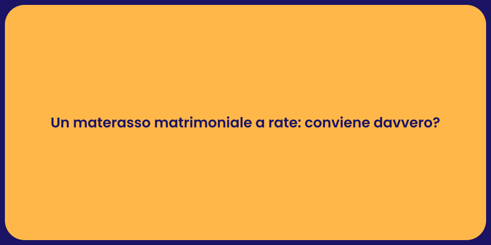 Un materasso matrimoniale a rate: conviene davvero?