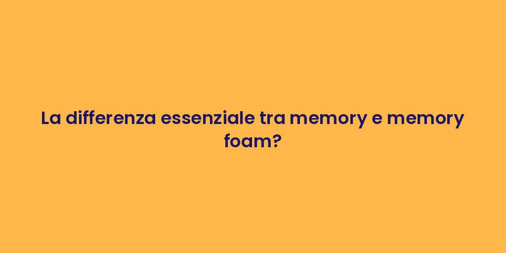 La differenza essenziale tra memory e memory foam?