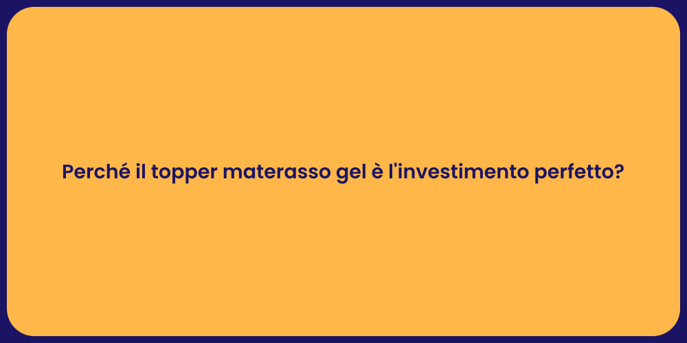 Perché il topper materasso gel è l'investimento perfetto?