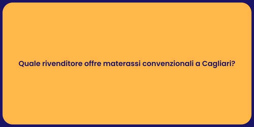 Quale rivenditore offre materassi convenzionali a Cagliari?
